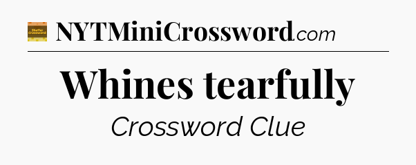 Whines tearfully - Eugene Sheffer Crossword