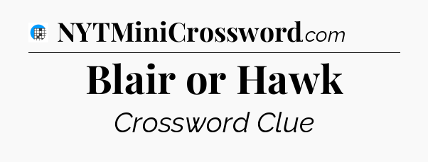Blair or Hawk Crossword Clue