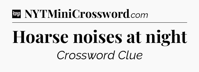 Hoarse noises at night Crossword Clue