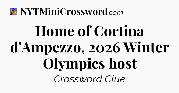 Home of Cortina d'Ampezzo, 2026 Winter Olympics host Crossword Clue