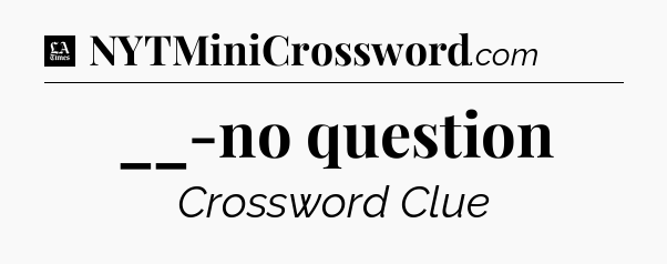 __-no question - LA Times Crossword