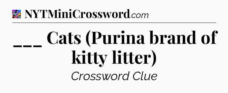 ___ Cats (Purina brand of kitty litter) Crossword Clue