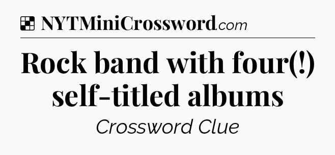 Solution: Rock band with four(!) self-titled albums - NYT Crossword