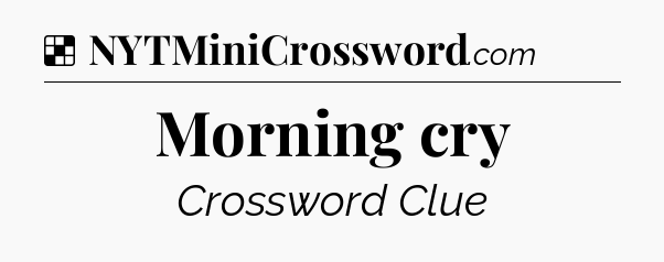 Solution: Morning cry - NYT Crossword