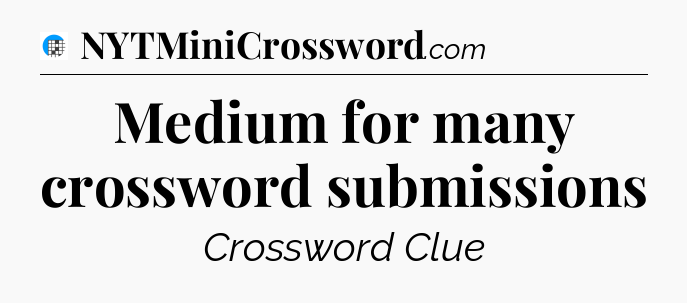 Medium for many crossword submissions Crossword Clue