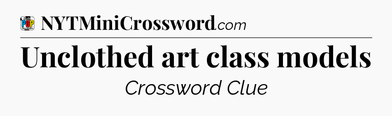 Unclothed art class models Crossword Clue