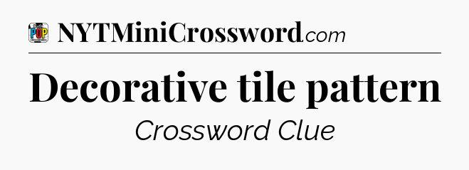 Decorative tile pattern Crossword Clue