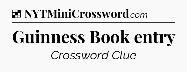 Solution: Guinness Book entry - NYT Crossword