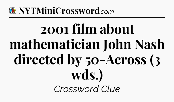 2001 film about mathematician John Nash directed by 50-Across (3 wds.) Crossword Clue