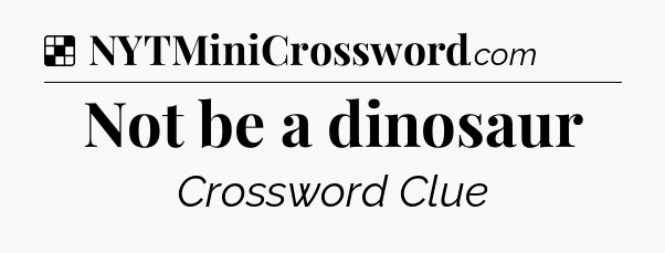 Solution: Not be a dinosaur - NYT Crossword