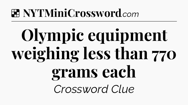 Solution: Olympic equipment weighing less than 770 grams each - NYT Crossword