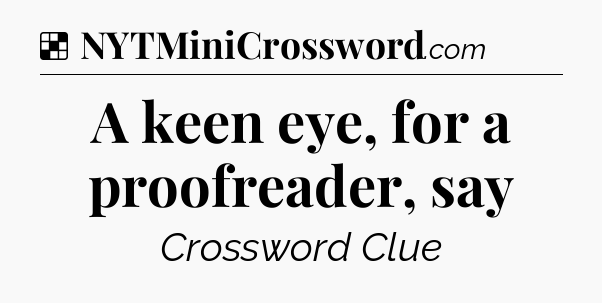 Solution: A keen eye, for a proofreader, say - NYT Crossword
