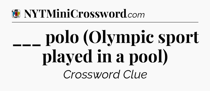___ polo (Olympic sport played in a pool) Crossword Clue