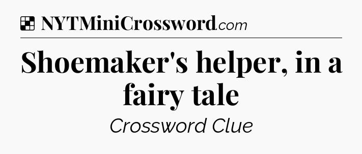 Solution: Shoemaker's helper, in a fairy tale - NYT Crossword
