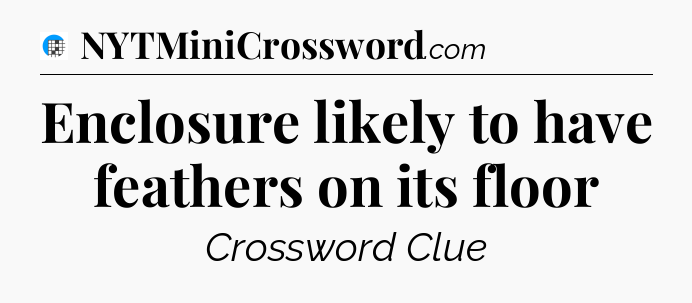 Enclosure likely to have feathers on its floor Crossword Clue