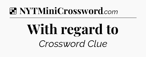 Solution: With regard to - NYT Crossword