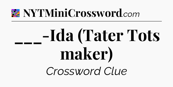 ___-Ida (Tater Tots maker) Crossword Clue