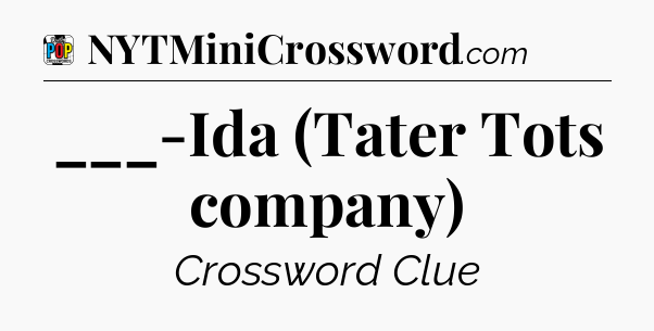 ___-Ida (Tater Tots company) Crossword Clue