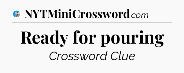Ready for pouring Crossword Clue