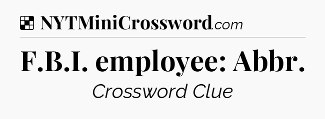Solution: F.B.I. employee: Abbr - NYT Crossword
