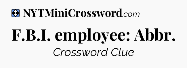 Solution: F.B.I. employee: Abbr - NYT Mini Crossword