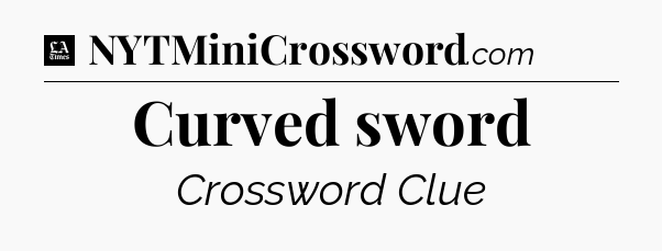 Curved sword - LA Times Crossword