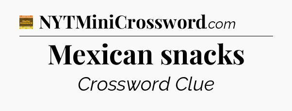 Mexican snacks - Eugene Sheffer Crossword