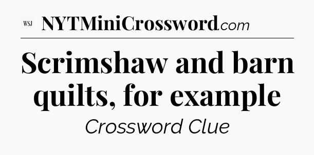 Scrimshaw and barn quilts, for example - WSJ Crossword