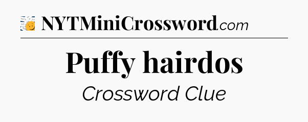 Puffy hairdos - 7 Little Words