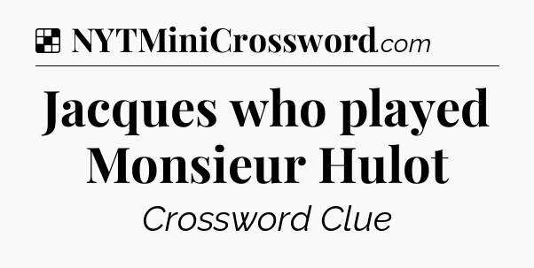 Solution: Jacques who played Monsieur Hulot - NYT Crossword
