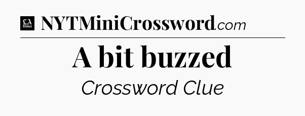 A bit buzzed - LA Times Crossword