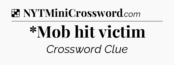 Solution: *Mob hit victim - NYT Crossword