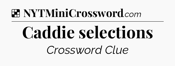 Solution: Caddie selections - NYT Crossword