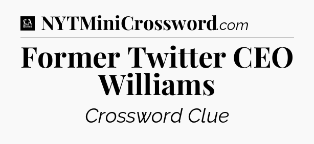 Former Twitter CEO Williams - LA Times Crossword