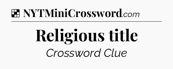 Solution: Religious title - NYT Crossword