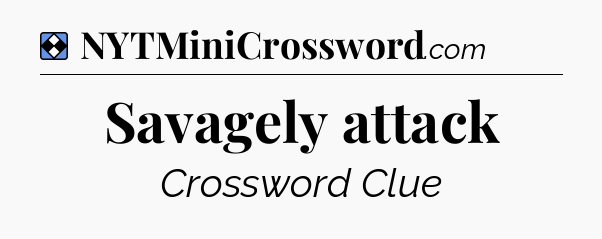 Solution: Savagely attack - NYT Mini Crossword