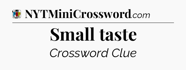 Small taste Crossword Clue