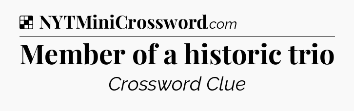Solution: Member of a historic trio - NYT Crossword