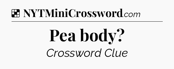Solution: Pea body - NYT Crossword
