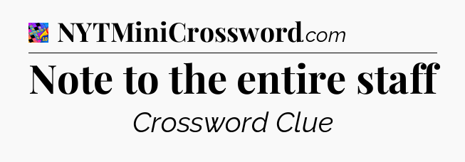 Note to the entire staff Crossword Clue