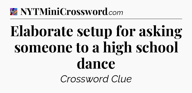 Elaborate setup for asking someone to a high school dance Crossword Clue