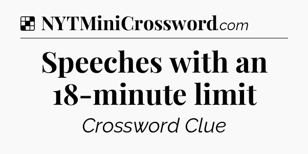 Solution: Speeches with an 18-minute limit - NYT Crossword