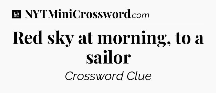Red sky at morning, to a sailor - LA Times Crossword