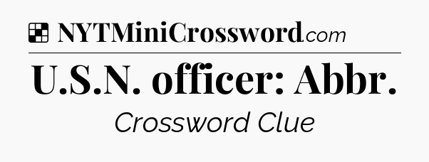 Solution: U.S.N. officer: Abbr - NYT Crossword