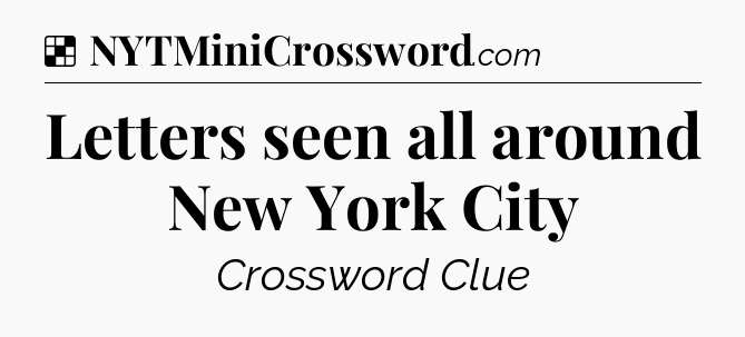 Solution: Letters seen all around New York City - NYT Crossword