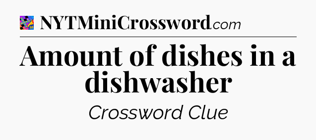 Amount of dishes in a dishwasher Crossword Clue