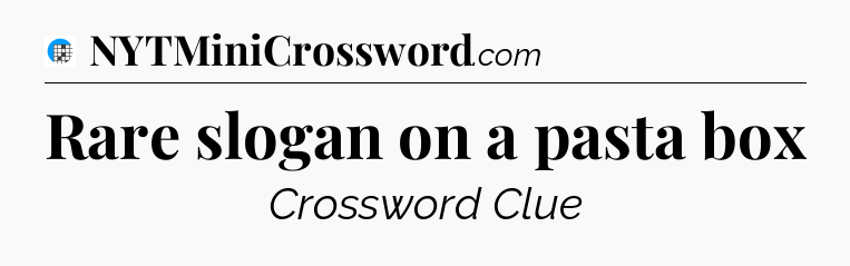 Rare slogan on a pasta box Crossword Clue