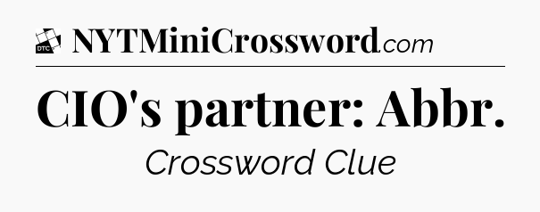 CIO's partner: Abbr - Daily Themed Classic Crossword