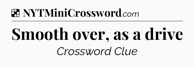 Solution: Smooth over, as a drive - NYT Crossword