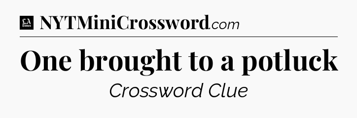 One brought to a potluck - LA Times Crossword